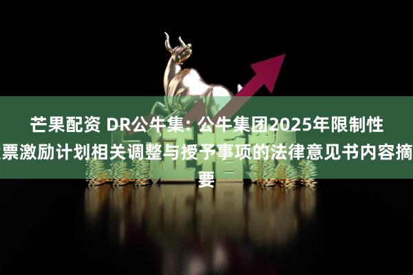 芒果配资 DR公牛集: 公牛集团2025年限制性股票激励计划相关调整与授予事项的法律意见书内容摘要